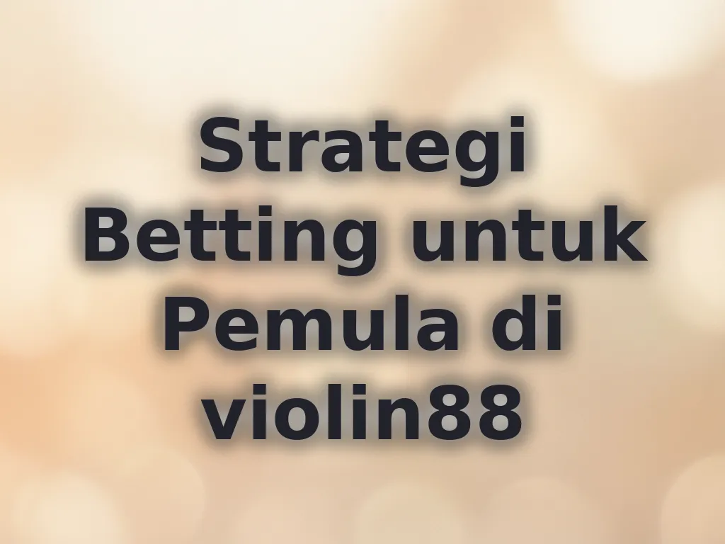 Strategi Betting untuk Pemula di violin88