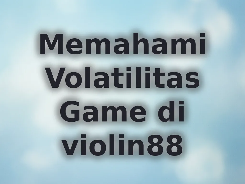 Memahami Volatilitas Game di violin88