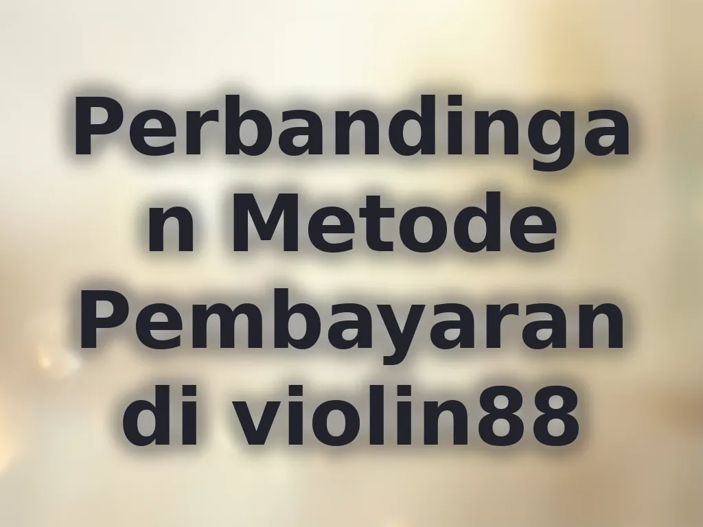 Perbandingan Metode Pembayaran di violin88