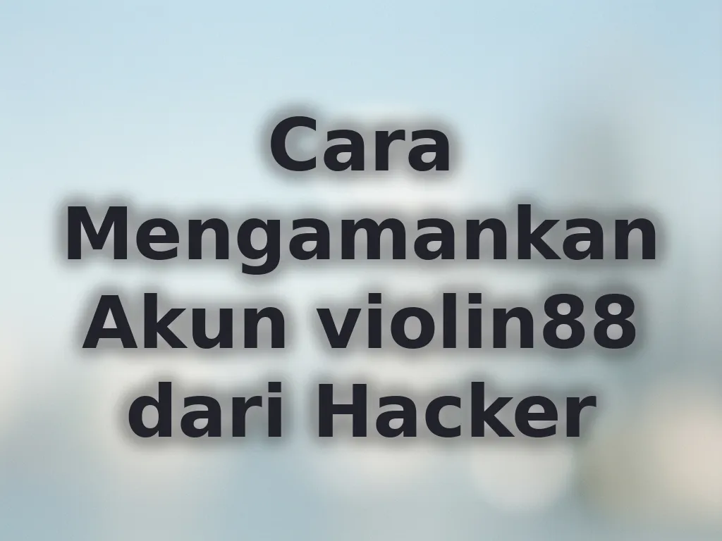 Cara Mengamankan Akun violin88 dari Hacker