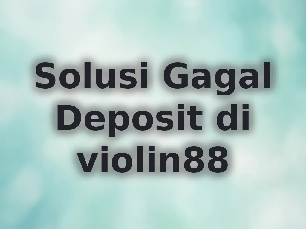 Solusi Gagal Deposit di violin88